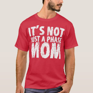 Its Not Just A Phase Mum T-Shirt
