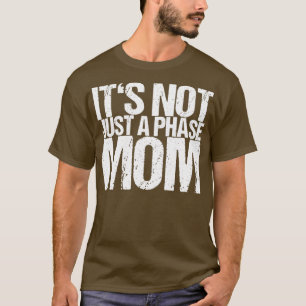 Its Not Just A Phase Mum T-Shirt