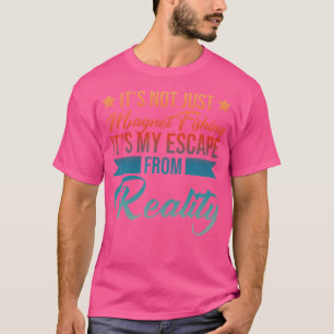It'S Not Just Magnet Fishing It'S My Escape From R T-Shirt