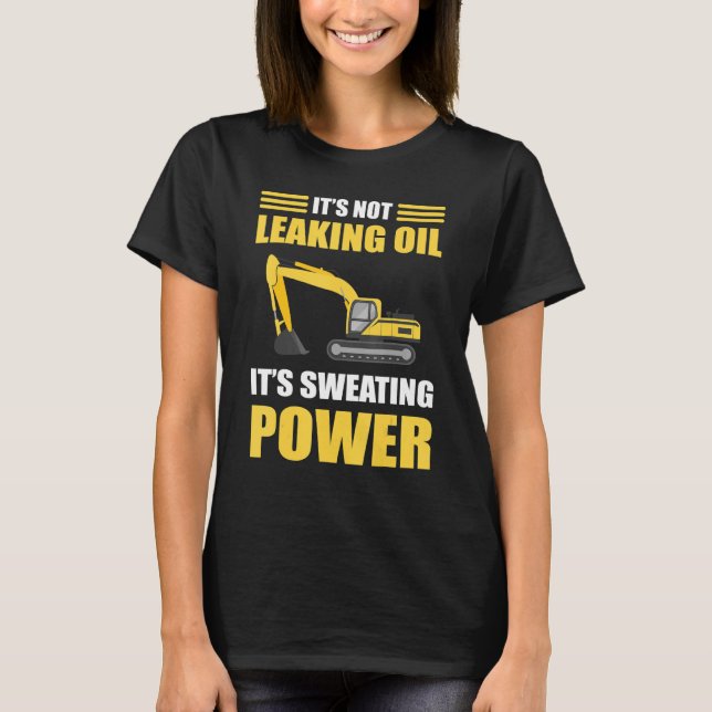 It's Not Leaking Oil It's Sweating Power Excavator T-Shirt (Front)