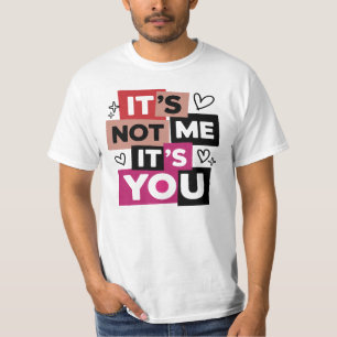 It's Not Me It's You Funny Quote T-Shirt
