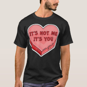 Its Not Me Its You Funny Valentines Day Candy Hear T-Shirt