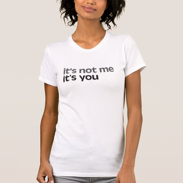 It's not me It's you T-Shirt (Front)
