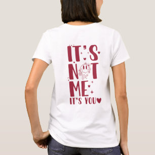 It's Not Me It's You T-Shirt