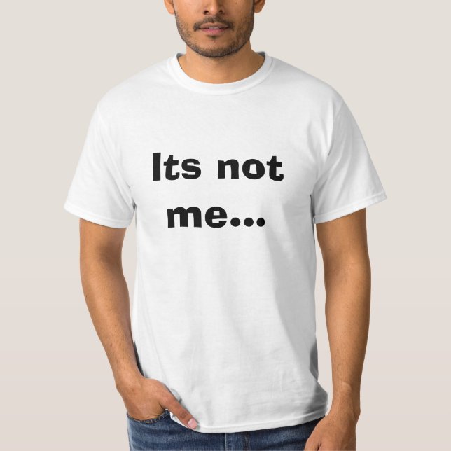 Its not me... T-Shirt (Front)