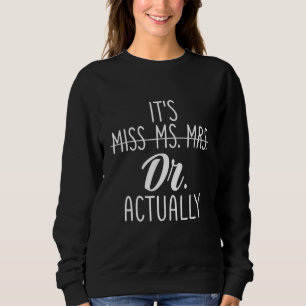 It's Not Miss Ms Mrs It's Dr Actually Doctor Appre Sweatshirt