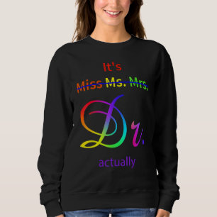 It's Not Miss Ms Mrs It's Dr Actually Doctor Sweatshirt