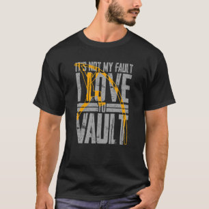 It's Not My Fault I Love To Vault  Pole Vaulting Q T-Shirt