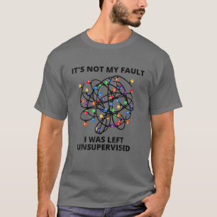 It's Not My Fault I Was Left Unsupervised Funny Ch T-Shirt