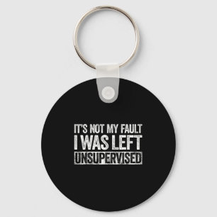 Its Not My Fault I Was Left Unsupervised Shirt Fun Key Ring