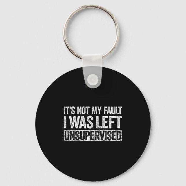 Its Not My Fault I Was Left Unsupervised Shirt Fun Key Ring (Front)