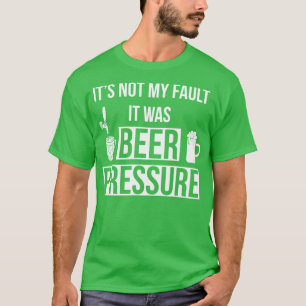 Its Not My Fault It Was Beer Pressure T-Shirt
