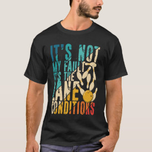 It's Not My Fault It's the Lane Conditions Bowling T-Shirt