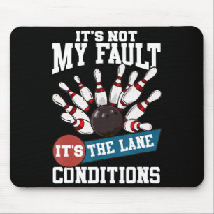 It's Not My Fault Lane Conditions Fun Bowling Team Mouse Pad
