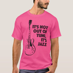 It'S Not Out Of Tune It'S Jazz Funny Electric Gui T-Shirt