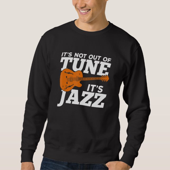 It's Not Out Of Tune It's Jazz Sweatshirt (Front)