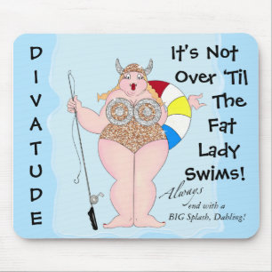 "It's Not Over ‘til Fat Lady Swims!" Mouse Pad