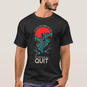 It's Not Over When You Lose It's Over When You Qui T-Shirt