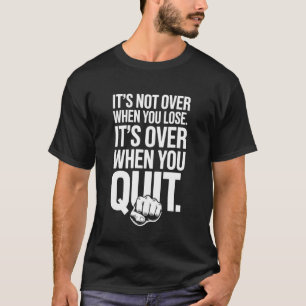 It's Not Over When You Lose Never Give Fitness Up T-Shirt