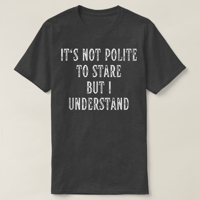It's Not Polite To Stare But I Understand Motivati T-Shirt (Design Front)