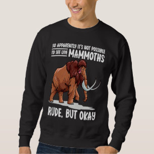 It's Not Possible To See Live Mammoths Woolly Mamm Sweatshirt