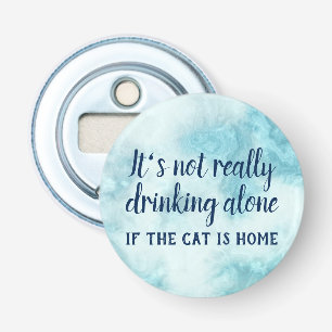 It's not really drinking alone cat funny bottle opener