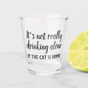It's not really drinking alone cat funny shot glass