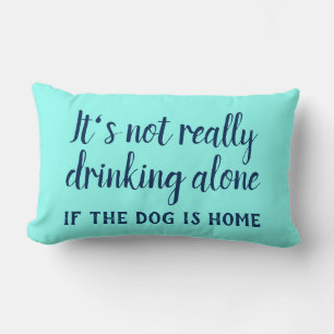 It's not really drinking alone dog funny lumbar cushion