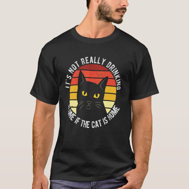 Its Not Really Drinking Alone If The Cat Is Home T-Shirt (Front)