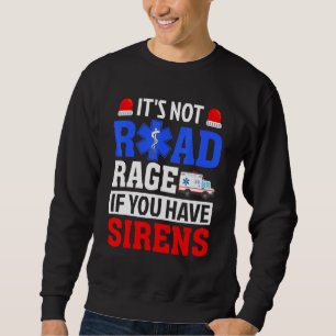 It's Not Road Rage If You Have EMT EMS Paramedic Sweatshirt