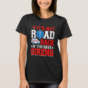 It's Not Road Rage If You Have EMT EMS Paramedic T-Shirt