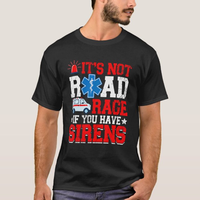 It's Not Road Rage If You Have  EMT EMS Paramedic  T-Shirt (Front)