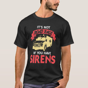 Its Not Road Rage If You Have Sirens Ambulance Dri T-Shirt