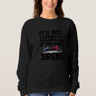 It's Not Road Rage If You Have Sirens Fire Truck Sweatshirt