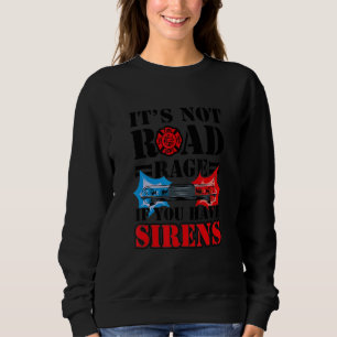 It's Not Road Rage If You Have Sirens  Firefighter Sweatshirt