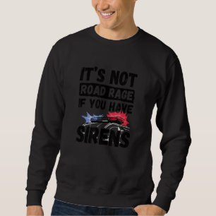 It's Not Road Rage If You Have Sirens Paramedic A Sweatshirt