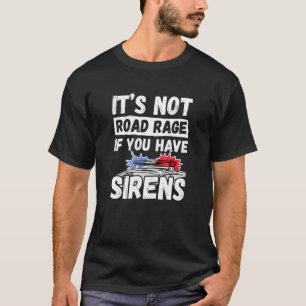 It's Not Road Rage If You Have Sirens   Police Off T-Shirt