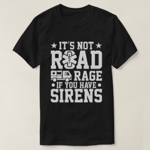 It's Not Road Rage If You Have Sirens T-Shirt