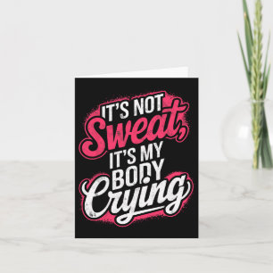 It's Not Sweat It's My Body Crying Gym Funny Worko Card