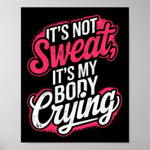 It's Not Sweat It's My Body Crying Gym Funny Worko Poster