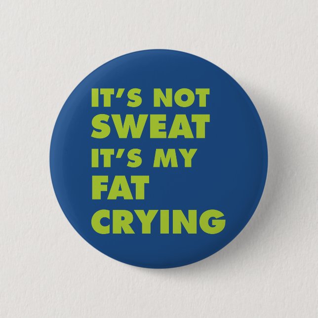 It's Not Sweat It's My Fat Crying 6 Cm Round Badge (Front)