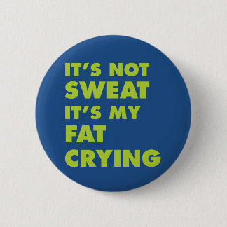 It's Not Sweat It's My Fat Crying 6 Cm Round Badge