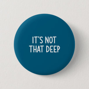 It's Not That Deep, Funny, Jokes, Sarcastic Saying 6 Cm Round Badge