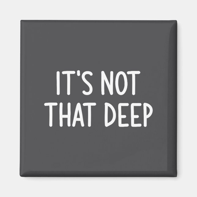 It's Not That Deep, Funny, Jokes, Sarcastic Saying Magnet (Front)