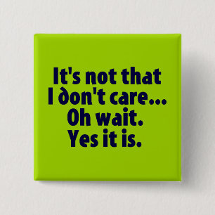 It's Not That I Don't Care. Oh Wait. Yes It Is. 15 Cm Square Badge