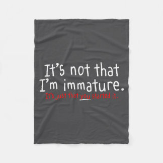 It's Not That I'm Immature Funny Humor Sarcasm Say Fleece Blanket