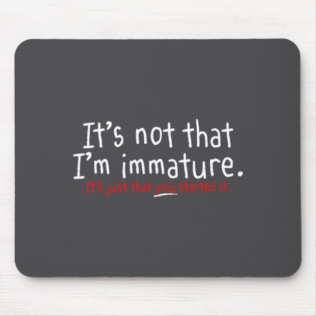 It's Not That I'm Immature Funny Humor Sarcasm Say Mouse Pad (Front)