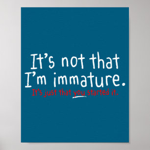It's Not That I'm Immature Funny Humor Sarcasm Say Poster