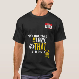 It's not that I'm lazy it's that I don't care T-Shirt