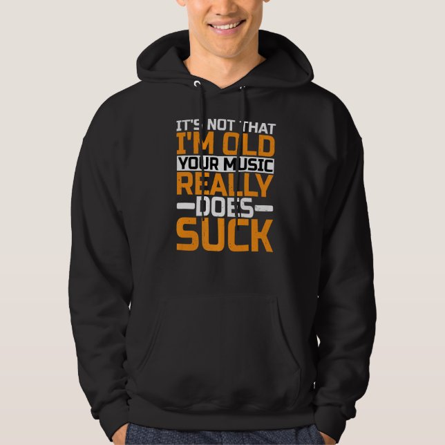It's Not That I'm Old Your Music Really Does Suck Hoodie (Front)